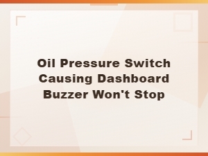Oil Pressure Switch Dashboard Buzzer Wont Stop Diagnosis Steps
