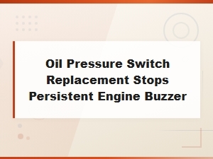 Oil Pressure Switch Replacement Stops Persistent Engine Buzzer - Diagnosis Steps